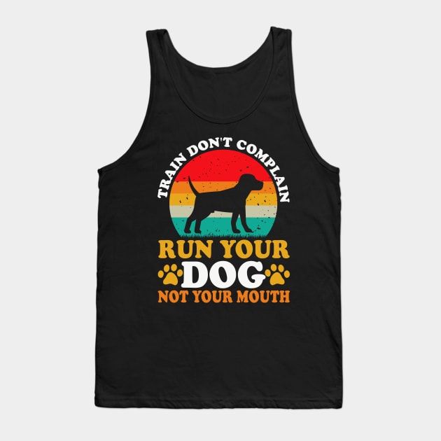 Train Don't Complain Run Your Dog Not Your Mouth T shirt For Women Tank Top by Xamgi